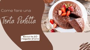 Come fare una torta perfetta 10 consigli utili